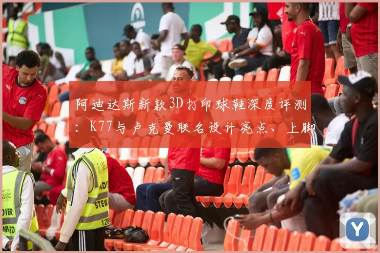 阿迪达斯新款3D打印球鞋深度评测：K77与卢克曼联名设计亮点、上脚体验及购买指南